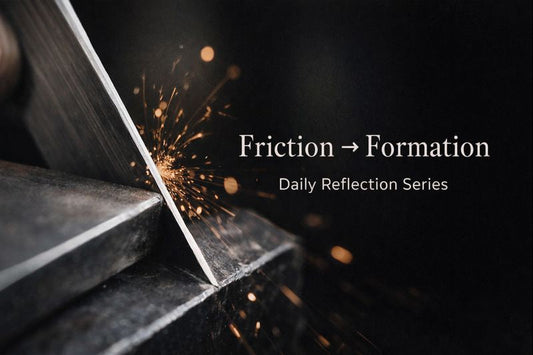 Daily Reflection Series | Friction → Formation