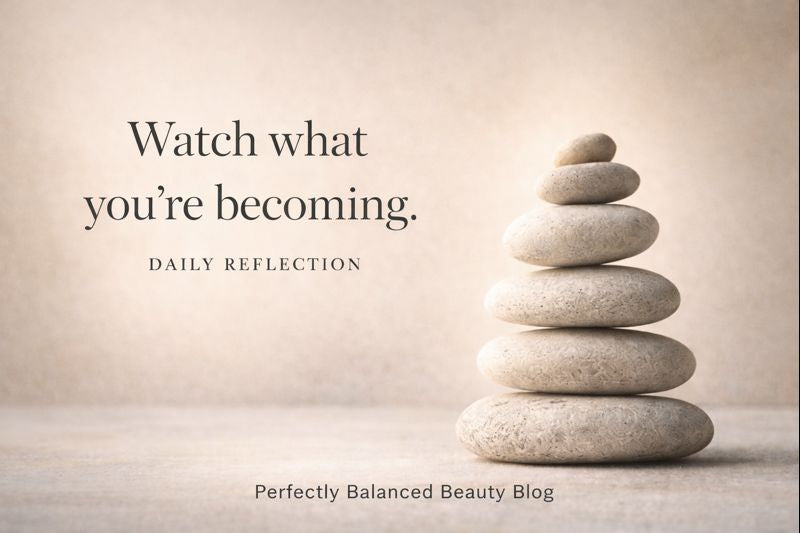Daily Reflection | Be Mindful of  What You’re Becoming