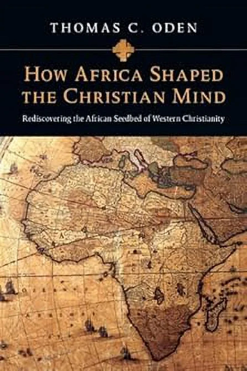 Early African Christianity How Africa Shaped the Christian Mind: Rediscovering the African Seedbed of Western Christianity, (Paperback)