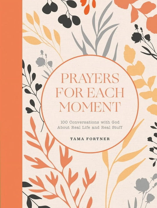 Prayers for Each Moment: 100 Conversations with God about Real Life and Real Stuff: a Prayer Book, (Hardcover)