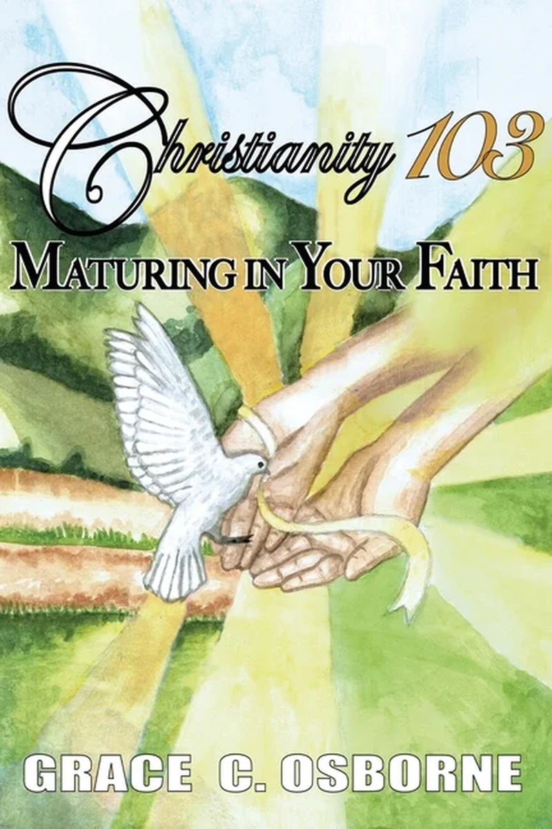 Christianity Christianity 103: Maturing in Your Faith, Book 3, (Paperback)