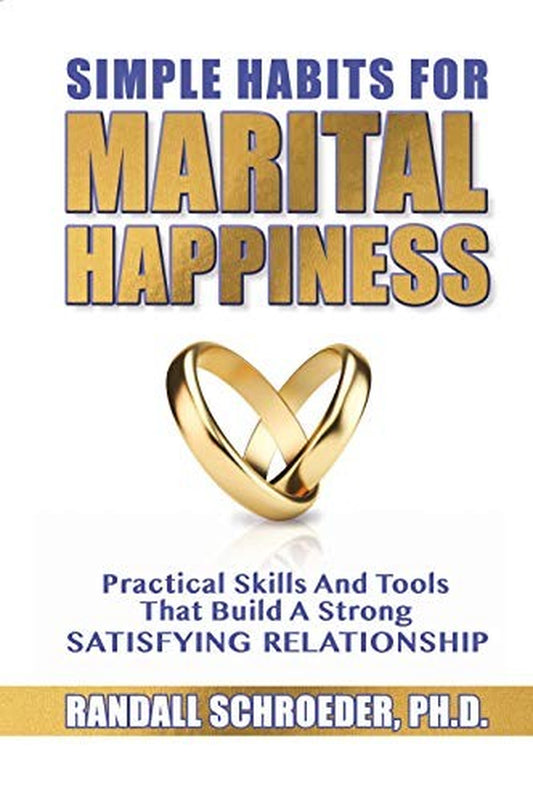 Simple Habits for Marital Happiness: Practical Skills and Tools That Build A